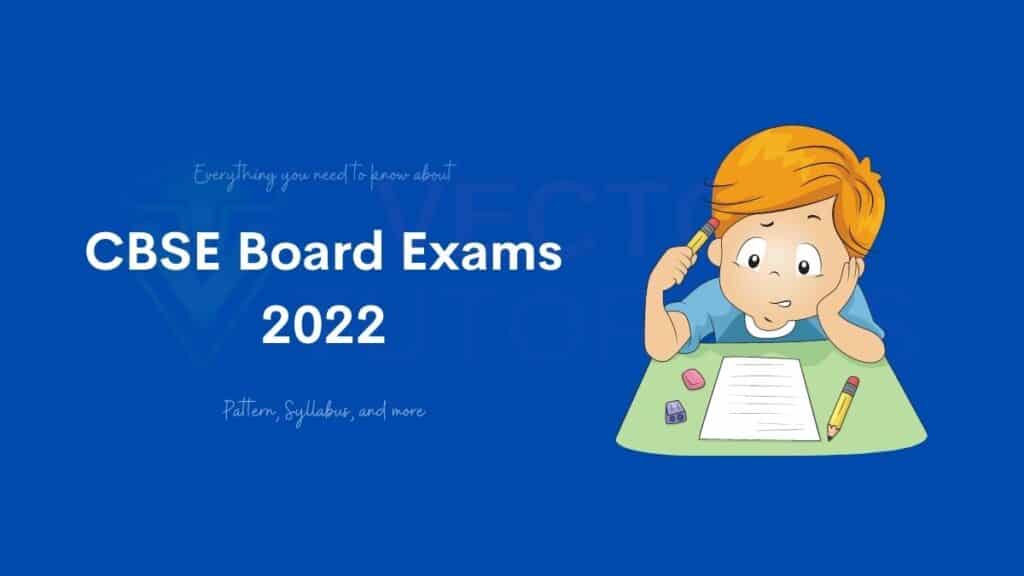 CBSE Board 2022 - Exam Pattern, Syllabus and More