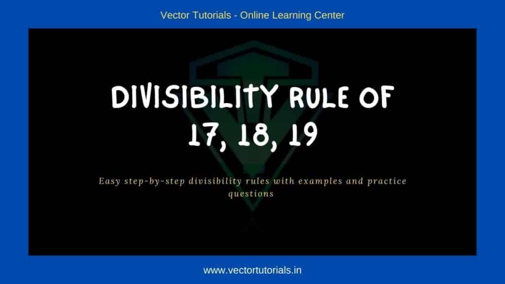 Divisibility rule of 17, 18 and 19