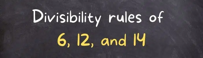divisibility rule of 6, divisibility rule of 12, divisibility rule of 14