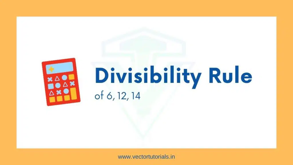Divisibility rule of 6, 12, and 14 with examples