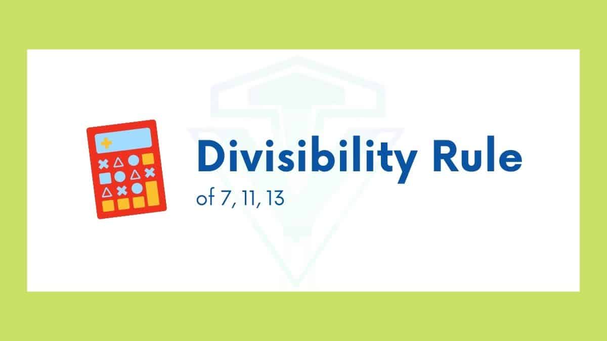 Divisibility Rule Of 7 11 And 13 With Easy Examples