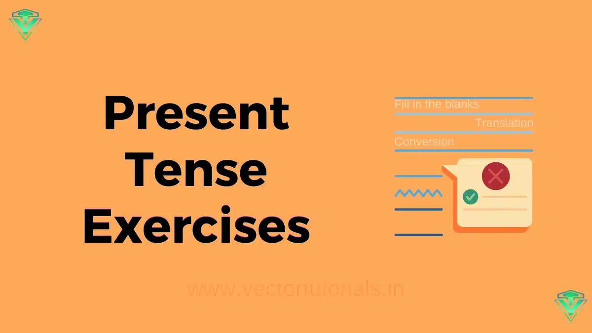Present Tense Fill in the blanks, conversion, translation exercises at Vector Tutorials